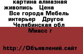 картина алмазная живопись › Цена ­ 2 000 - Все города Мебель, интерьер » Другое   . Челябинская обл.,Миасс г.